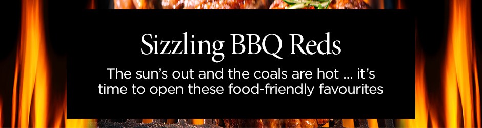 Sizzling BBQ Reds - The sun’s out and the coals are hot … it’s time to open these food-friendly favourites